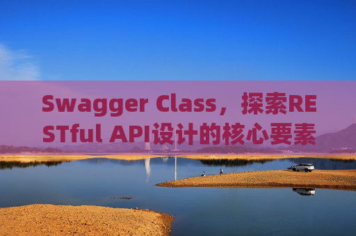 Swagger Class,探索RESTful API设计的核心要素